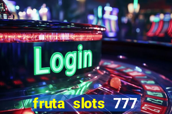 fruta slots 777 mega jackpot paga mesmo